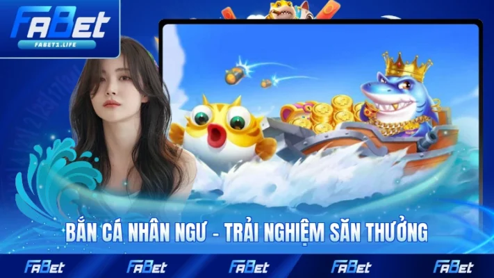 Bắn Cá Nhân Ngư - Trải Nghiệm Săn Thưởng Đỉnh Cao