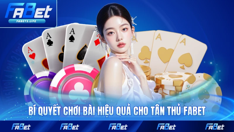 Bí quyết chơi bài hiệu quả cho tân thủ FABET