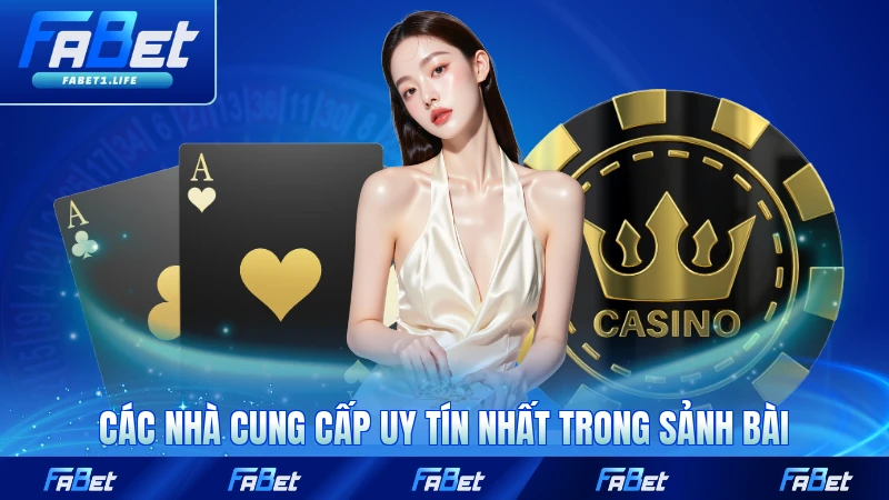 Các nhà cung cấp uy tín nhất trong sảnh bài FABET