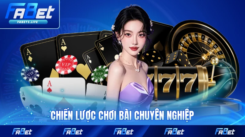Chiến lược chơi bài chuyên nghiệp ăn chắc mặc bền nhận thưởng
