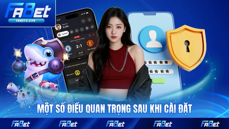 Một số điều quan trọng sau khi cài đặt ứng dụng FABET xong