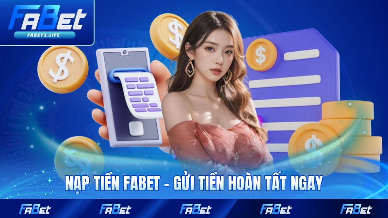 Nạp Tiền FABET - Gửi Tiền Hoàn Tất Ngay Lập Tức