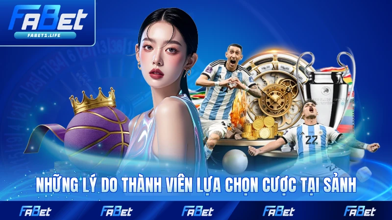 Những lý do thành viên lựa chọn cược tại sảnh của FABET