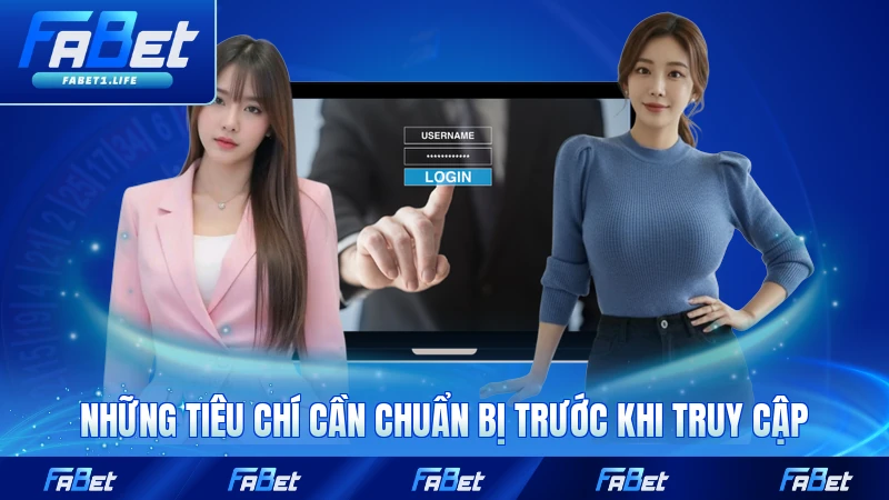 Những tiêu chí cần chuẩn bị trước khi truy cập FABET
