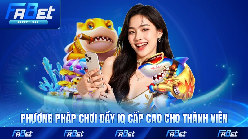Phương pháp chơi đầy IQ Cấp cao cho thành viên mới FABET