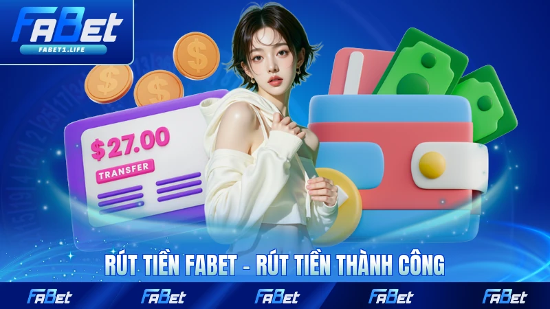 Rút Tiền FABET - Rút Tiền Thành Công Tức Thì, Nhận Tiền Ngay